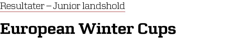 Resultater – Junior landshold European Winter Cups