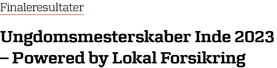 Finaleresultater Ungdomsmesterskaber Inde 2023 – Powered by Lokal Forsikring