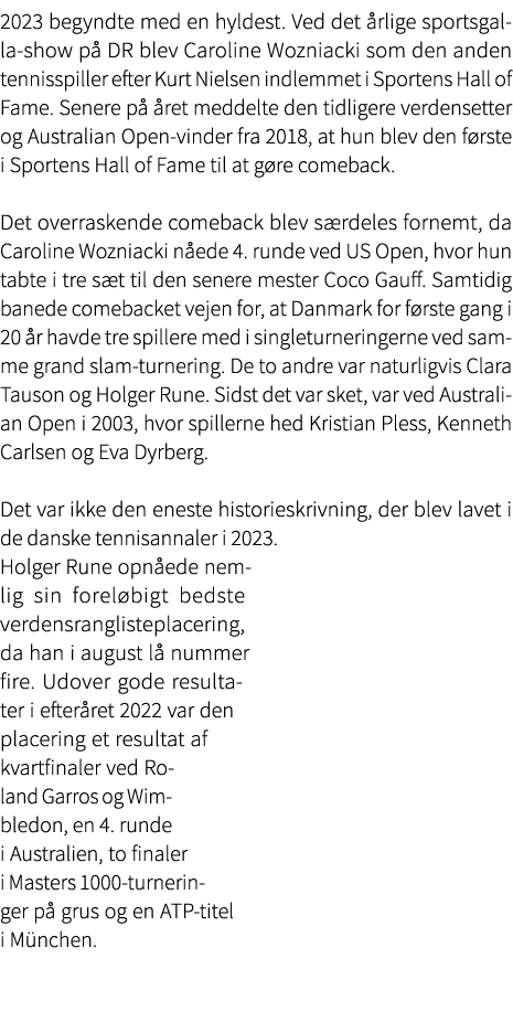 2023 begyndte med en hyldest. Ved ﻿det rlige sportsgalla show p  DR blev Caroline Wozniacki som den anden tennisspil...