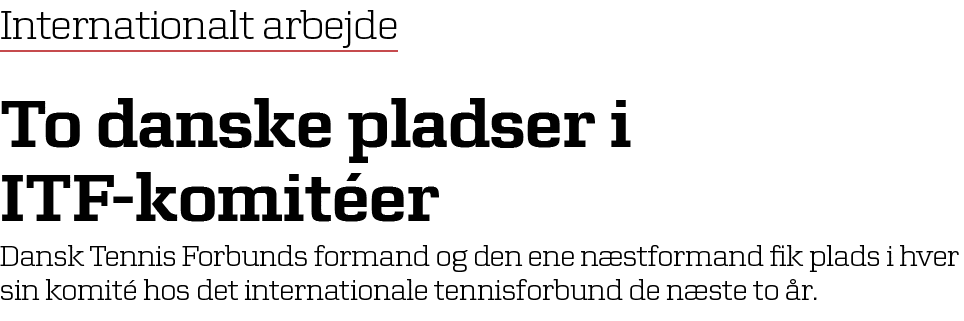 Internationalt arbejde To danske pladser i ITF komit er Dansk Tennis Forbunds formand og den ene n stformand fik plad...