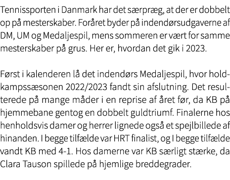Tennissporten i Danmark har det s rpr g, at der er dobbelt op p mesterskaber. For ret byder p  indend rsudgaverne af...
