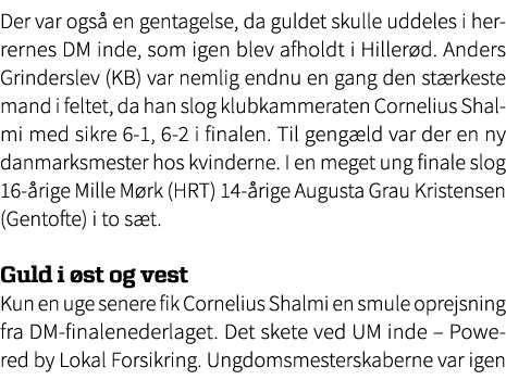 Der var ogs en gentagelse, da guldet skulle uddeles i herrernes DM inde, som igen blev afholdt i Hiller d. Anders Gr...
