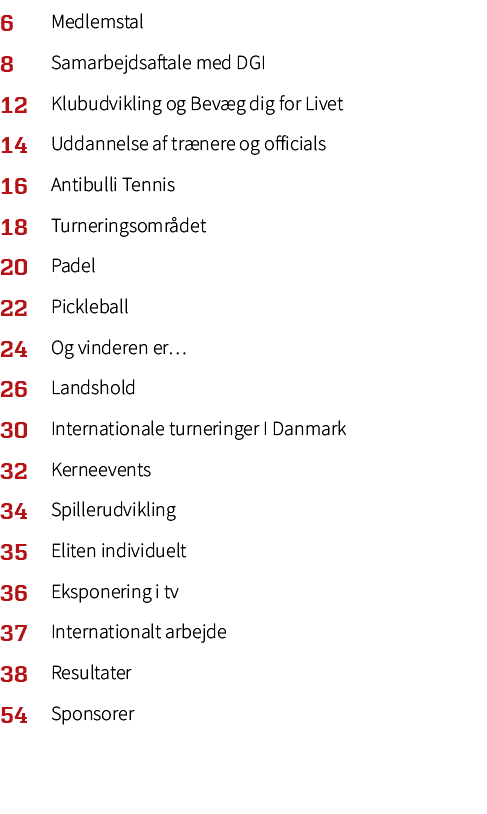 6,Medlemstal,8,Samarbejdsaftale med DGI,12,Klubudvikling og Bev g dig for Livet,14,Uddannelse af tr nere og officials...