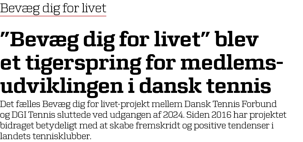 Bev g dig for livet ”Bev g dig for livet” blev et tigerspring for medlemsudviklingen i dansk tennis Det f lles Bev g ...