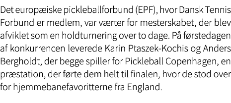 Det europ iske pickleballforbund (EPF), hvor Dansk Tennis Forbund er medlem, var v rter for mesterskabet, der blev af...