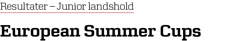 Resultater – ﻿Junior landshold European Summer Cups
