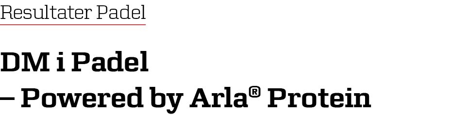 Resultater Padel DM i Padel – Powered by Arla® Protein