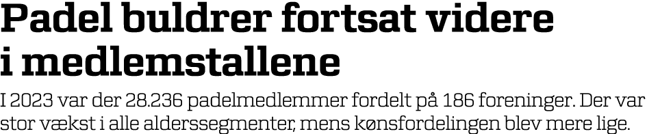 Padel buldrer fortsat videre i medlemstallene I 2023 var der 28.236 padelmedlemmer fordelt p 186 foreninger. Der var...