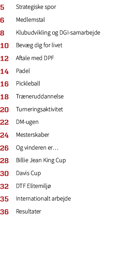 5 ,Strategiske spor,6 ,Medlemstal,8 ,Klubudvikling og DGI samarbejde,10 ,Bev g dig for livet,12 ,Aftale med DPF,14 ,P...