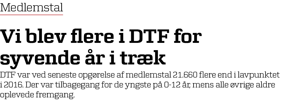 Medlemstal Vi blev flere i DTF for syvende r i tr k DTF var ved seneste opg relse af medlemstal 21.660 flere end i l...