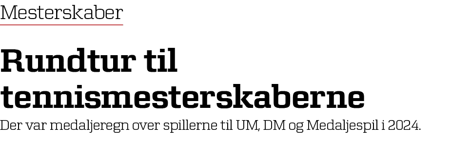 Mesterskaber Rundtur til tennismesterskaberne Der var medaljeregn over spillerne til UM, DM og Medaljespil i 2024. 