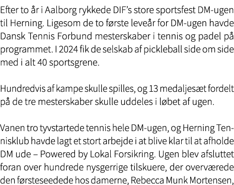 Efter to r i Aalborg rykkede DIF’s store sportsfest DM ugen til Herning. Ligesom de to f rste leve r for DM ugen hav...