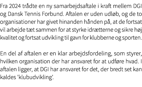 Fra 2024 tr dte en ny samarbejdsaftale i kraft mellem DGI og Dansk Tennis Forbund. Aftalen er uden udl b, og de to or...