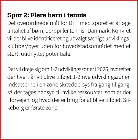 Spor 2: Flere b rn i tennis Det overordnede m l for DTF med sporet er at ge antallet af b rn, der spiller tennis i D...