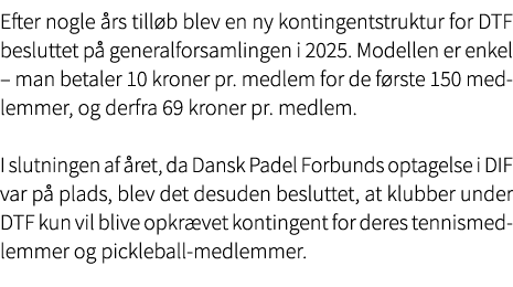 Efter nogle rs till b blev en ny kontingentstruktur for DTF besluttet p  generalforsamlingen i 2025. Modellen er enk...