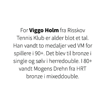 For Viggo Holm fra Risskov Tennis Klub er alder blot et tal. Han vandt to medaljer ved VM for spillere i 90+. Det ble...