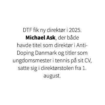 DTF fik ny direkt r i 2025. Michael Ask, der b de havde titel som direkt r i Anti Doping Danmark og titler som ungdom...