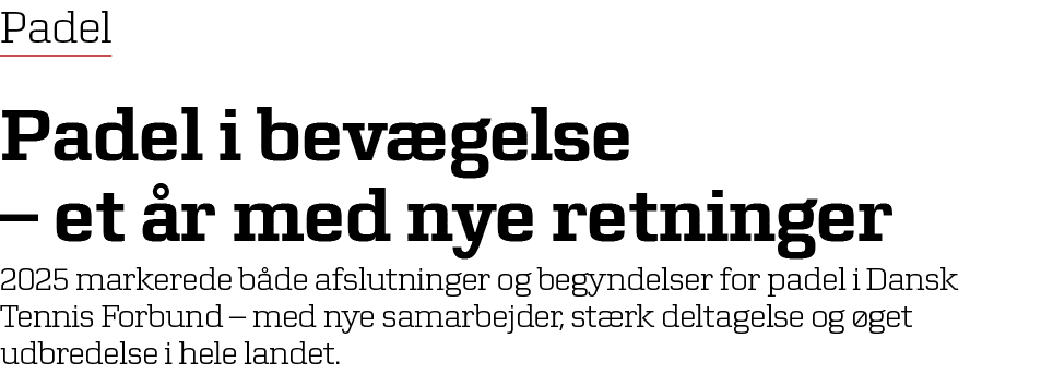 Padel Padel i bev gelse – et r med nye retninger 2025 markerede b de afslutninger og begyndelser for padel i Dansk T...