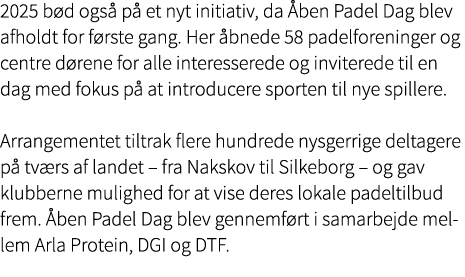 2025 b d ogs p  et nyt initiativ, da  ben Padel Dag blev afholdt for f rste gang. Her  bnede 58 padelforeninger og c...