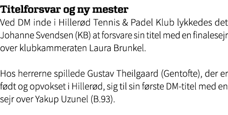 Titelforsvar og ny mester Ved DM inde i Hiller d Tennis & Padel Klub lykkedes det Johanne Svendsen (KB) at forsvare s...