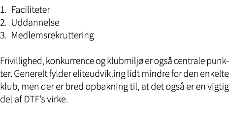 1. Faciliteter 2. Uddannelse 3. Medlemsrekruttering Frivillighed, konkurrence og klubmilj er ogs  centrale punkter. ...