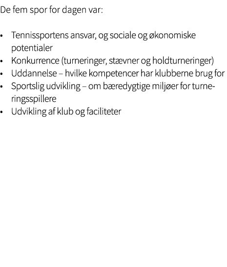 De fem spor for dagen var: • Tennissportens ansvar, og sociale og konomiske potentialer • Konkurrence (turneringer, ...